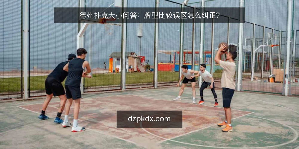 德州扑克大小问答：牌型比较误区怎么纠正？ — 先厘清问题：德州扑克大小到底在比什么 配图