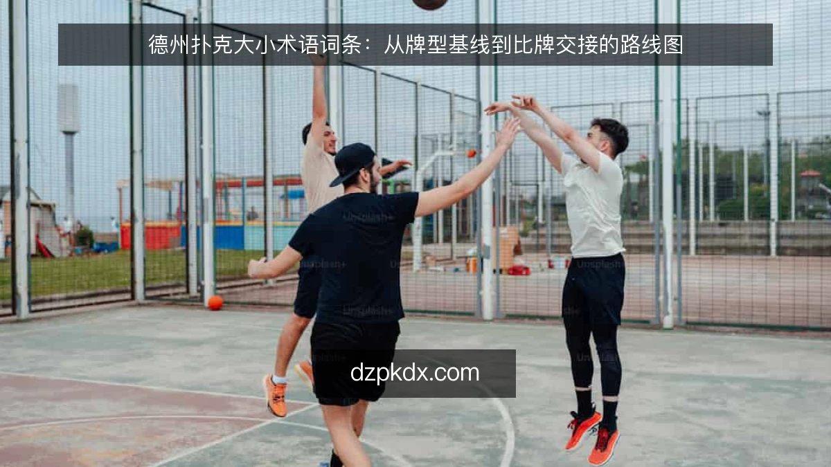 德州扑克大小术语词条：从牌型基线到比牌交接的路线图